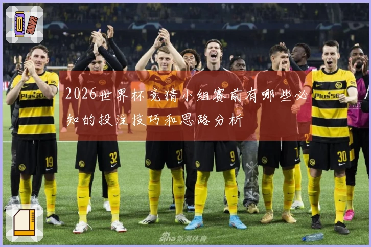 2026世界杯竞猜小组赛前有哪些必知的投注技巧和思路分析